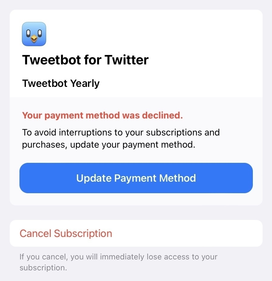 Screenshot of App Store subscriptions:  Tweetbot for Twitter Tweetbot Yearly Your payment method was declined. To avoid interruptions to your subscriptions and purchases, update your payment method. Update Payment Method Cancel Subscription If you cancel, you will immediately lose access to your subscription.
