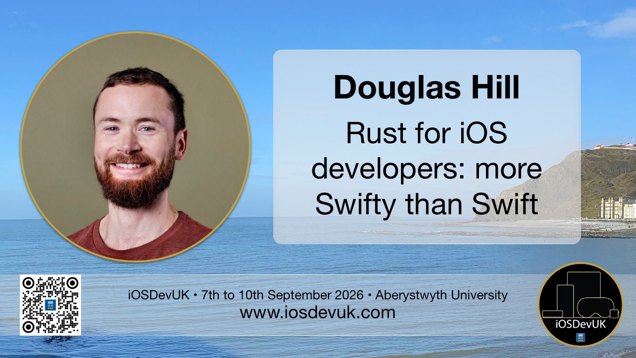 Speaker card: Douglas Hill; Rust for iOS developers: more Swifty than Swift; iOSDevUK; 7th to 10th September 2026; Aberystwyth University; www.iosdevuk.com